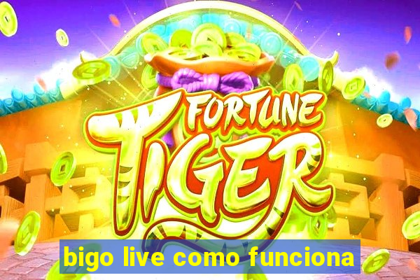 bigo live como funciona